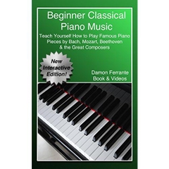 Beginner Classical Piano Music: Teach Yourself How to Play Famous Piano Pieces by Bach, Mozart, Beethoven & the Great Composers