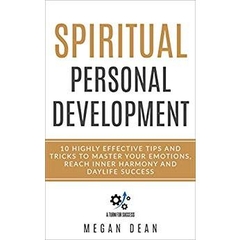 Spiritual Personal Development: 10 Highly Effective Tips and Tricks to Master Your Emotions, Reach Inner Harmony and Daylife Success