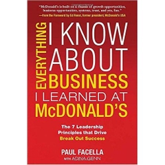 Everything I Know About Business I Learned at McDonald's: The 7 Leadership Principles that Drive Break Out Success