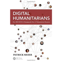 Digital Humanitarians: How Big Data Is Changing the Face of Humanitarian Response