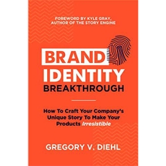 Brand Identity Breakthrough: How to Craft Your Company's Unique Story to Make Your Products Irresistible