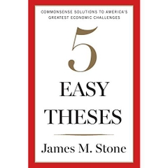 Five Easy Theses: Commonsense Solutions to America's Greatest Economic Challenges