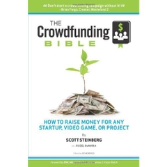 The Crowdfunding Bible: How To Raise Money For Any Startup, Video Game Or Project