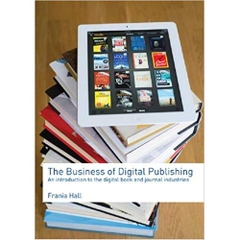 The Business of Digital Publishing: An Introduction to the Digital Book and Journal Industries