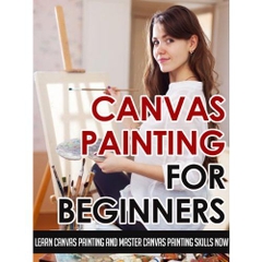 Canvas Painting For Beginners – Learn Canvas Painting And Master Canvas Painting Skills Now (Canvas Painting Skills, Canvas Painting For Beginners, Oil ... Painting, Art Painting, Acrylic Painting)