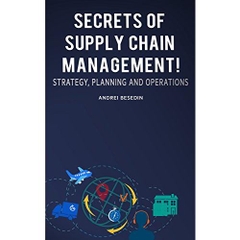 Secrets of Supply Chain Management!: Strategy, Planning and Operations!