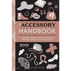 The Accessory Handbook: A Costume Designer's Secrets for Buying, Wearing, and Caring for Accessories