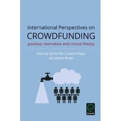 International Perspectives on Crowdfunding : Positive, Normative and Critical Theory