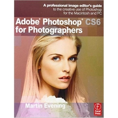 Adobe Photoshop CS6 for Photographers: A professional image editor's guide to the creative use of Photoshop for the Macintosh and PC