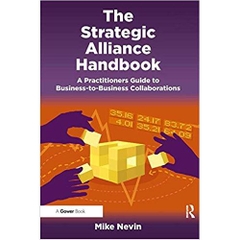 The Strategic Alliance Handbook: A Practitioners Guide to Business-to-Business Collaborations