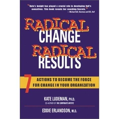 Radical Change, Radical Results: 7 Actions to Become the Force for Change in Your Organization