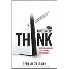 How Customers Think: Essential Insights into the Mind of the Market 1st Edition