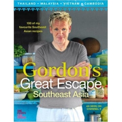 Gordon's Great Escape Southeast Asia: 100 of my favourite Southeast Asian recipes