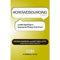 # CROWDSOURCING tweet Book01: 140 Bite-Sized Ideas to Leverage the Wisdom of the Crowd