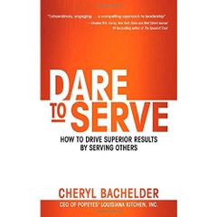 Dare to Serve: How to Drive Superior Results by Serving Others