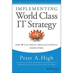 Implementing World Class IT Strategy: How IT Can Drive Organizational Innovation