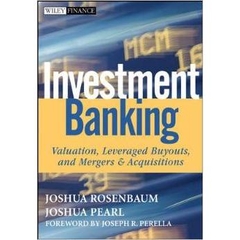 Investment Banking: Valuation, Leveraged Buyouts, and Mergers and Acquisitions