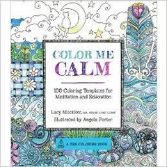 Color Me Calm: 100 Coloring Templates for Meditation and Relaxation (A Zen Coloring Book) by Lacy Mucklow and Angela Porter