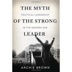 The Myth of the Strong Leader: Political Leadership in the Modern Age