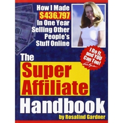 The Super Affiliate Handbook: How I Made $436,797 in One Year Selling Other People's Stuff Online