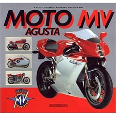 Moto Mv Agusta: A History of the Marque from the Birth to the Renaissance With a Complete Catalogue of Both Production and Racing Models