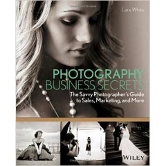 Photography Business Secrets: The Savvy Photographer's Guide to Sales, Marketing, and More