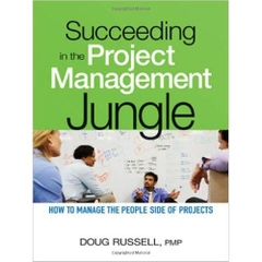 Succeeding in the Project Management Jungle: How to Manage the People Side of Projects
