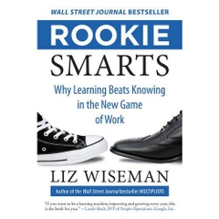 Rookie Smarts: Why Learning Beats Knowing in the New Game of Work