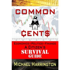 Common Cents: Economics+Politics+Finance A Citizen's Survival Guide