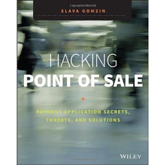 Hacking Point of Sale: Payment Application Secrets, Threats, and Solutions