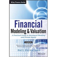 Financial Modeling and Valuation: A Practical Guide to Investment Banking and Private Equity 1st Edition