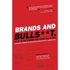 Brands and BullS**t. Excel at the Former and Avoid the Latter. A Branding Primer for Millennial Marketers in a Digital Age.