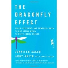 The Dragonfly Effect: Quick, Effective, and Powerful Ways To Use Social Media to Drive Social Change