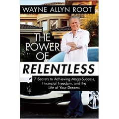 The Power of Relentless: 7 Secrets to Achieving Mega-Success, Financial Freedom, and the Life of Your Dreams