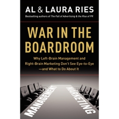 War in the Boardroom: Why Left-Brain Management and Right-Brain Marketing Don't See Eye-to-Eye--and What to Do About It