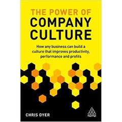 The Power of Company Culture: How any business can build a culture that improves productivity, performance and profits