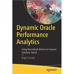 Dynamic Oracle Performance Analytics: Using Normalized Metrics to Improve Database Speed