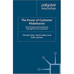 The Power of Customer Misbehavior: Drive Growth and Innovation by Learning from Your Customers 2014 Edition