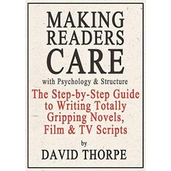 Making Readers Care with Psychology and Structure: The Step-by-Step Guide to Writing Totally Gripping Novels, Film and TV Scripts