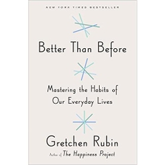 Better Than Before: Mastering the Habits of Our Everyday Lives