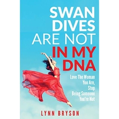 Swan Dives Are Not In My DNA: Love The Woman You Are, Stop Being Someone You're Not