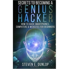 Secrets To Becoming A Genius Hacker: How To Hack Smartphones, Computers & Websites For Beginners (Hacking)