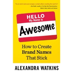 Hello, My Name Is Awesome: How to Create Brand Names That Stick