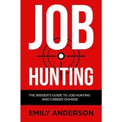 Job Hunting: The Insider's Guide to Job Hunting and Career Change: Learn How to Beat the Job Market, Write the Perfect Resume and Smash it at Interviews