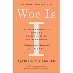 Woe Is I: The Grammarphobe's Guide to Better English in Plain English