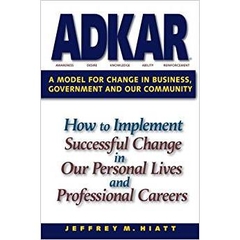 ADKAR: A Model for Change in Business, Government and our Community
