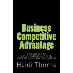 Business Competitive Advantage: A Handbook for Small Business Owners, Entrepreneurs and Consultants