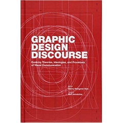 Graphic Design Discourse: Evolving Theories, Ideologies, and Processes of Visual Communication