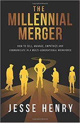 The Millennial Merger: How to Sell, Manage, Empathize, and Communicate in a Multi-Generational Workforce