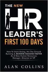 The New HR Leader's First 100 Days: How To Start Strong, Hit The Ground Running & ACHIEVE SUCCESS FASTER As A New Human Resources Manager, Director or VP